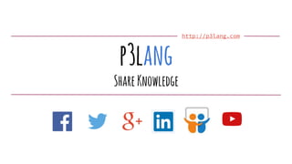 1
http://p3lang.com
p3lang
ShareKnowledge
 