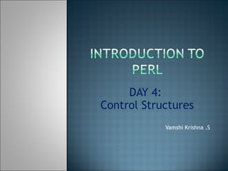 DAY 4:
Control Structures
Vamshi Krishna .S
 
