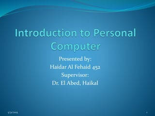Presented by:
Haidar Al Fehaid 452
Supervisor:
Dr. El Abed, Haikal
5/31/2015 1
 