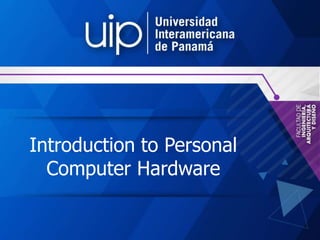 Introduction to Personal
Computer Hardware
 