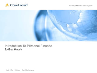 The Unique Alternative to the Big Four®
© 2013 Crowe Horwath LLP 1Audit | Tax | Advisory | Risk | Performance
The Unique Alternative to the Big Four®
Introduction To Personal Finance
By Erez Harosh
 
