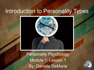 Introduction to Personality Types
Personality Psychology
Module 1: Lesson 1
By: Daniela DeMaria
 