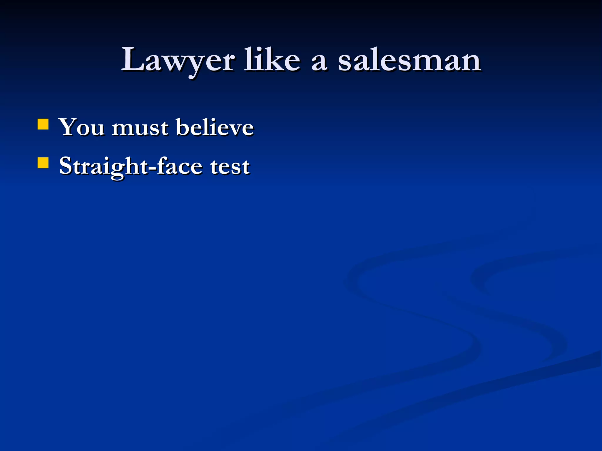Lawyer like a salesman You must believe Straight-face test 