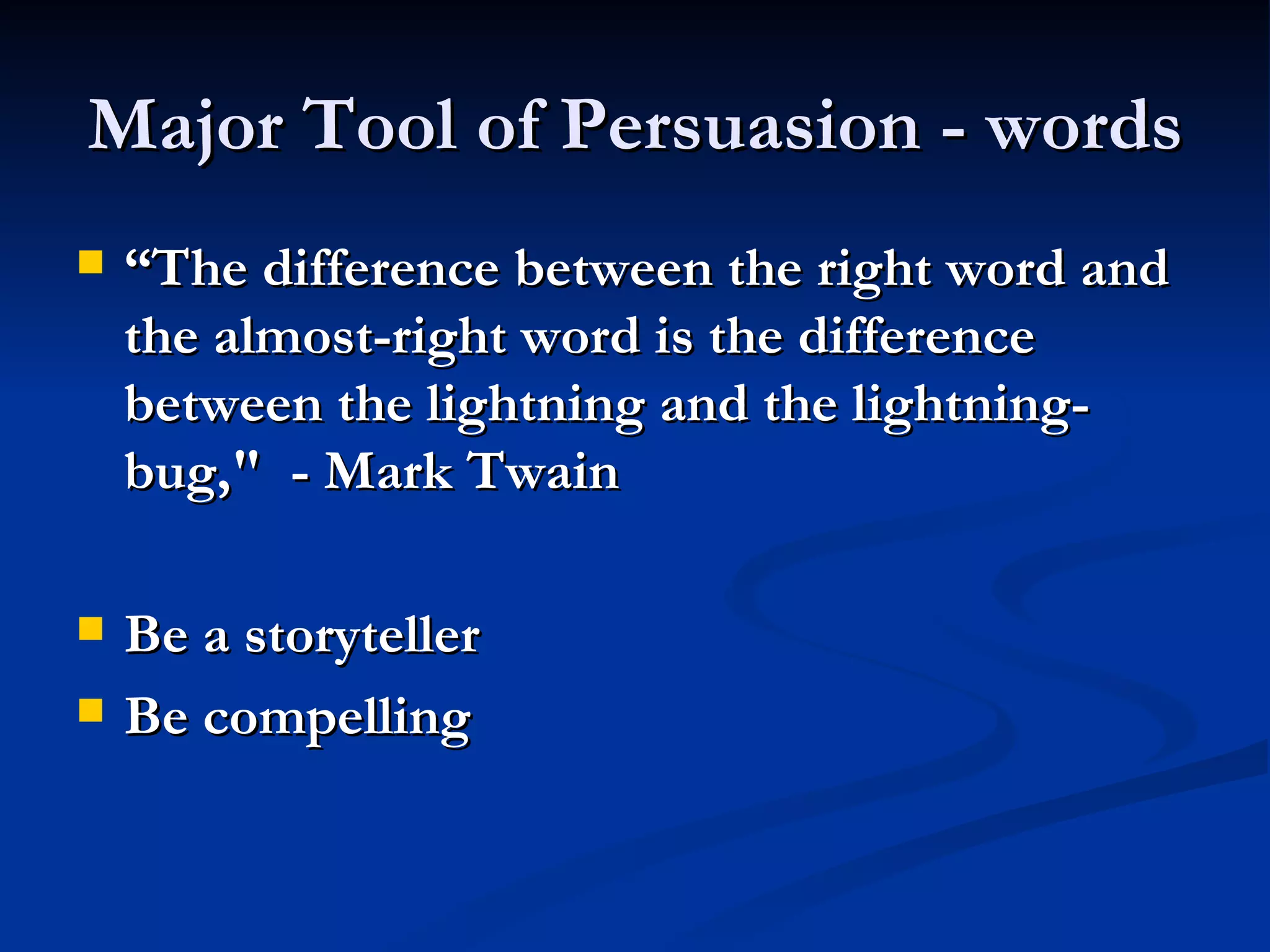 Major Tool of Persuasion - words “The difference between the right word and the almost-right word is the difference between the lightning and the lightning-bug,&quot;  - Mark Twain Be a storyteller Be compelling 