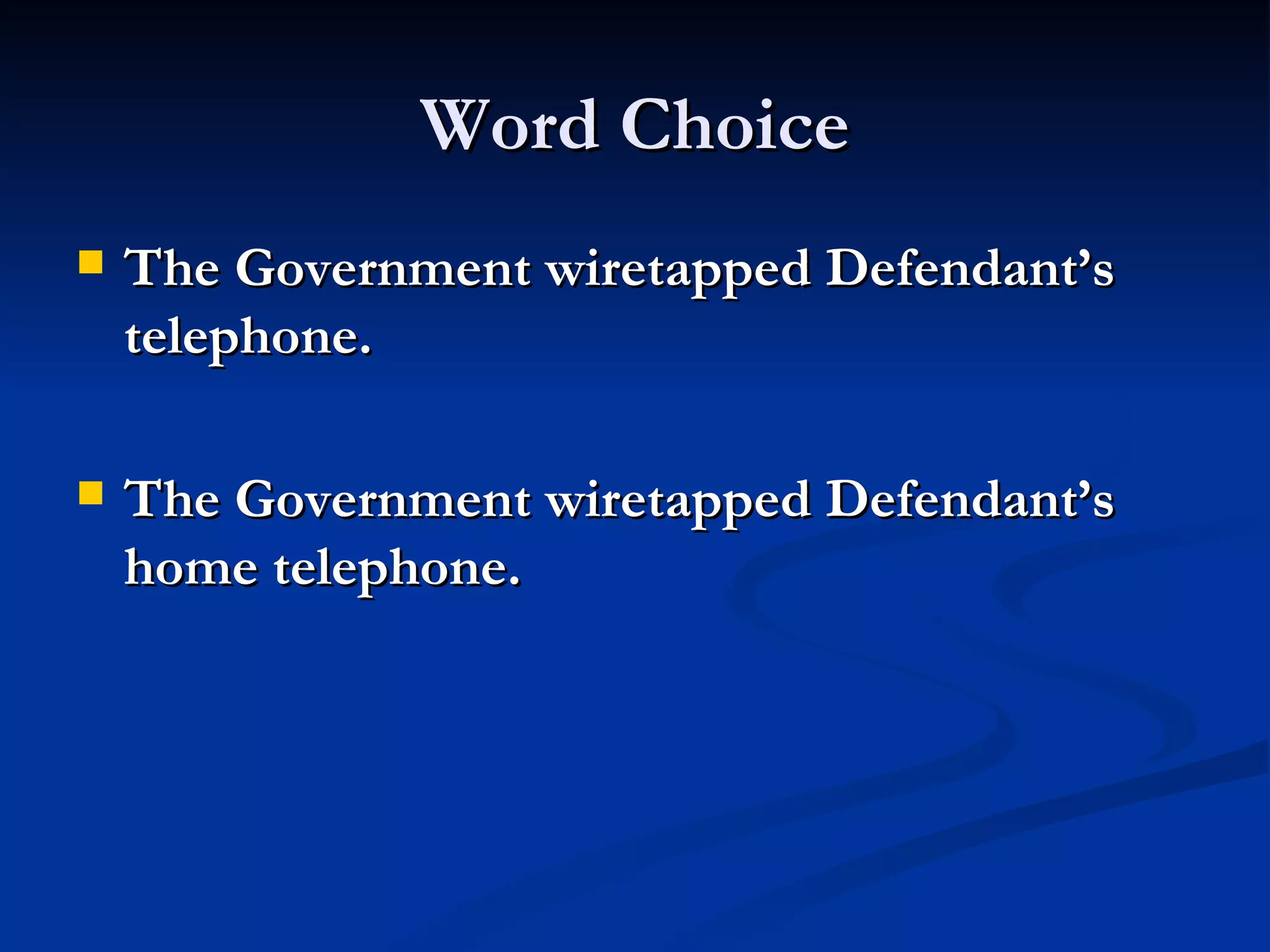 Word Choice The Government wiretapped Defendant’s telephone. The Government wiretapped Defendant’s home telephone. 