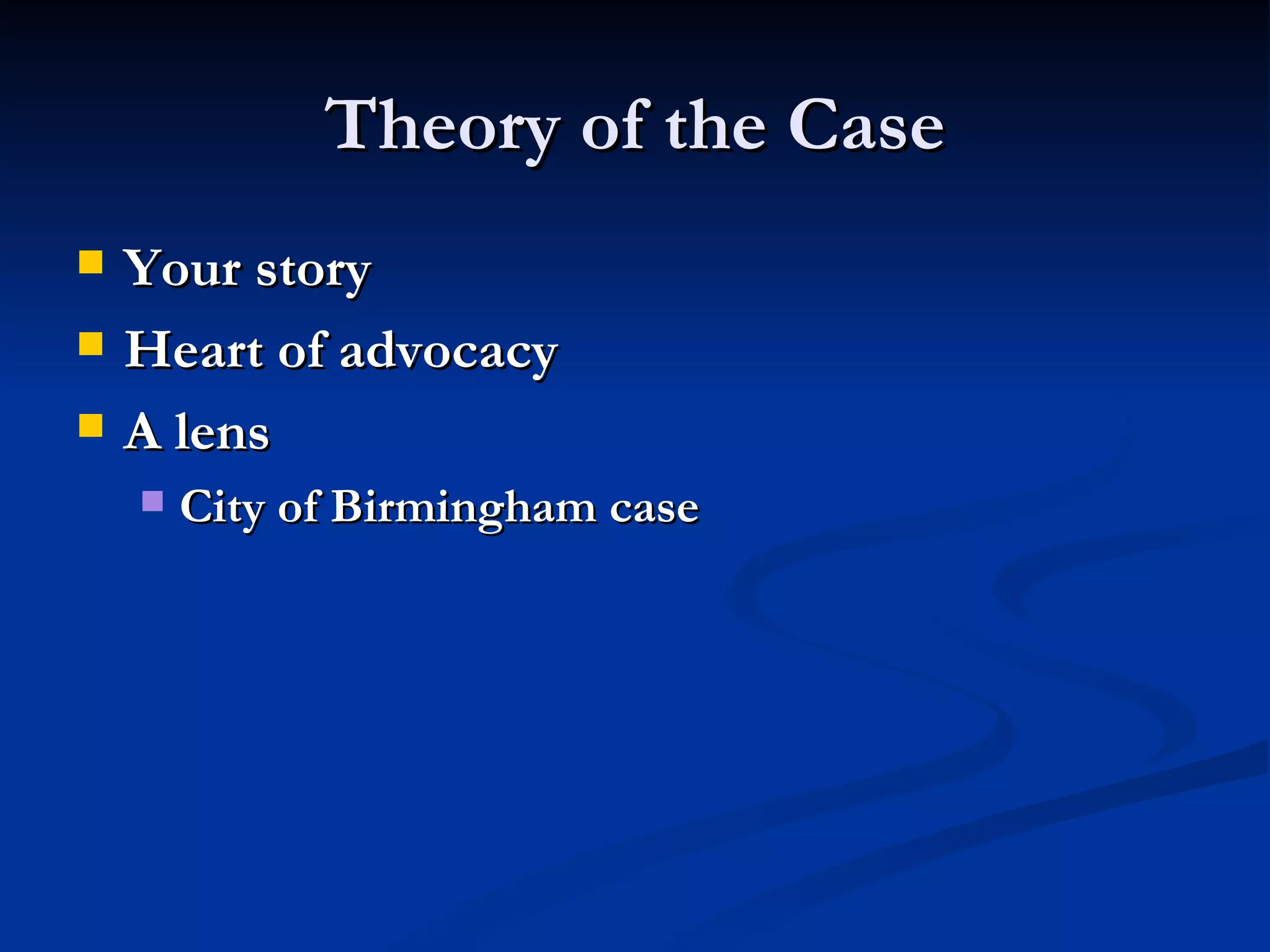 Theory of the Case Your story Heart of advocacy A lens City of Birmingham case 