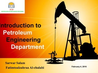 Introduction to
Petroleum
Engineering
Department
Sarwar Salam
Fatimtoalzahraa Al-chalabi February 4, 2016
 