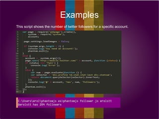 Examples
This script shows the number of twitter followers for a specific account.

 