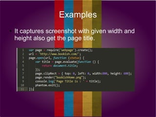 Examples
●

It captures screenshot with given width and
height also get the page title.

 