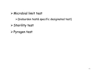 Microbial limit test
(bioburden test& specific desiginated test)
Sterility test
Pyrogen test
44
 