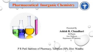 P R Patil Institute of Pharmacy, Talegaon (SP), Dist: Wardha
Presented By
Ashish R. Chaudhari
M.Pharm
Asst. Professor
Department of Chemistry
 