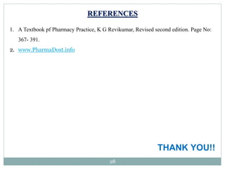 28
REFERENCES
1. A Textbook pf Pharmacy Practice, K G Revikumar, Revised second edition. Page No:
367- 391.
2. www.PharmaDost.info
THANK YOU!!
 