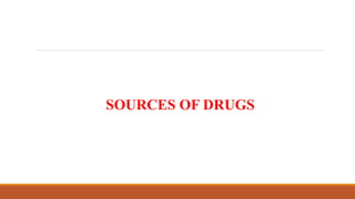 SOURCES OF DRUGS
 