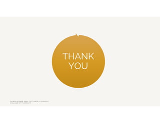 THANK
YOU
P A W A N K U M A R S A H U L E C T U R E R A T R U D A U L I
C O L L E G E O F P H A R M A C Y
 