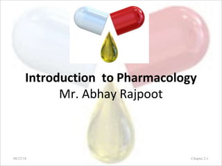Introduction to Pharmacology
Mr. Abhay Rajpoot
Chapter 2-108/23/18
 