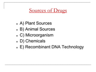 Sources of Drugs
■ A) Plant Sources
■ B) Animal Sources
■ C) Microorganism
■ D) Chemicals
■ E) Recombinant DNA Technology
 