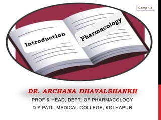 DR. ARCHANA DHAVALSHANKH
PROF & HEAD, DEPT. OF PHARMACOLOGY
D Y PATIL MEDICAL COLLEGE, KOLHAPUR
Comp 1.1
 