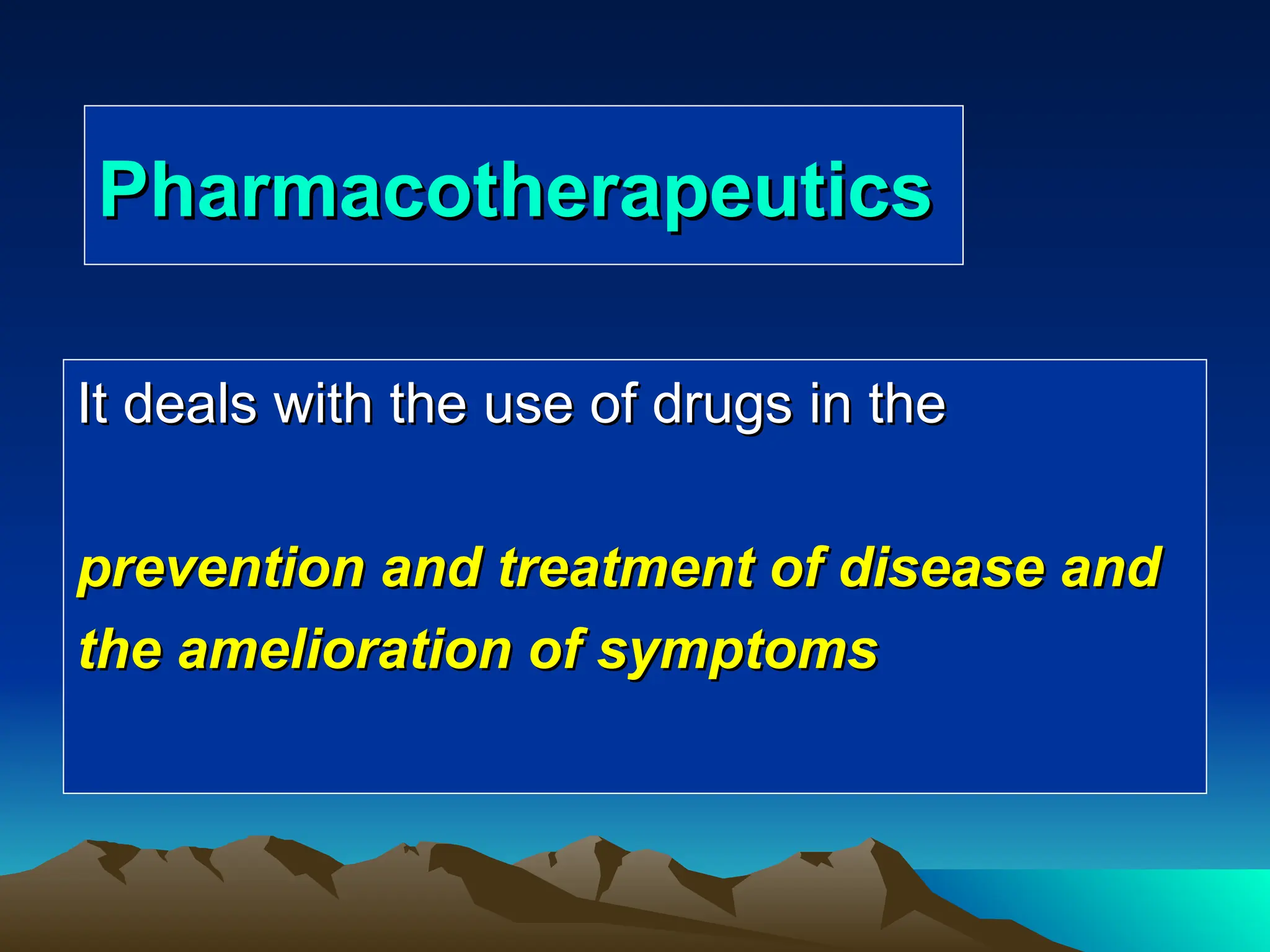 Pharmacotherapeutics
Pharmacotherapeutics
It deals with the use of drugs in the
It deals with the use of drugs in the
prevention and treatment of disease and
prevention and treatment of disease and
the amelioration of symptoms
the amelioration of symptoms
 