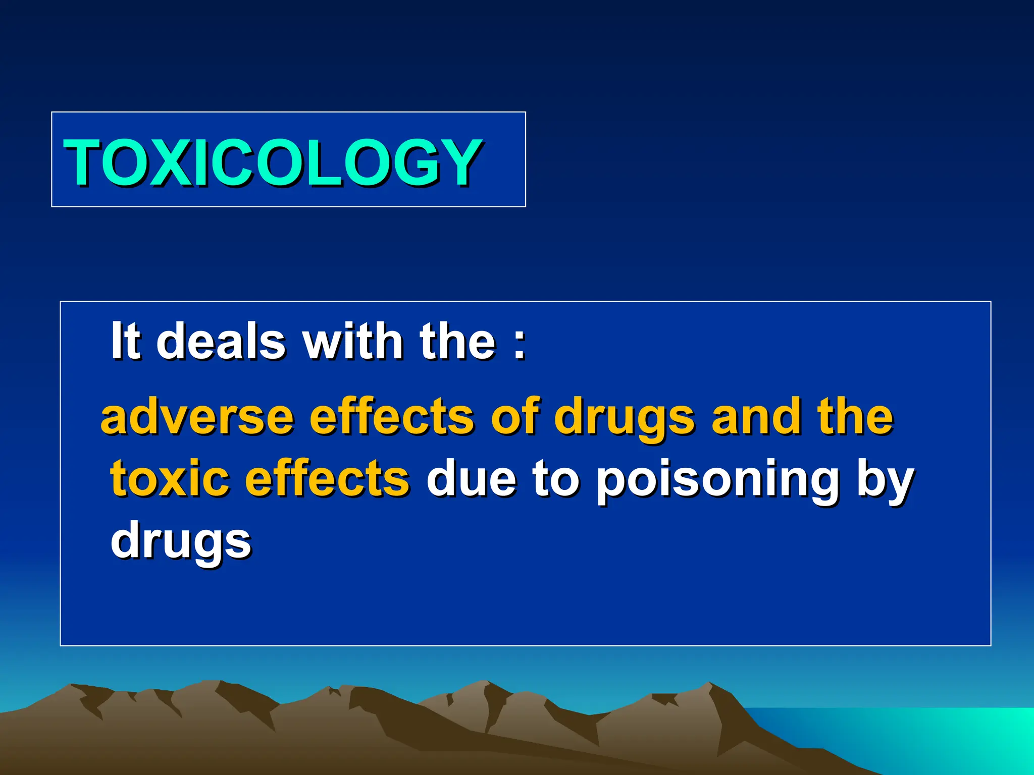 TOXICOLOGY
TOXICOLOGY
It deals with the :
It deals with the :
adverse effects of drugs and the
adverse effects of drugs and the
toxic effects
toxic effects due to poisoning by
due to poisoning by
drugs
drugs
 