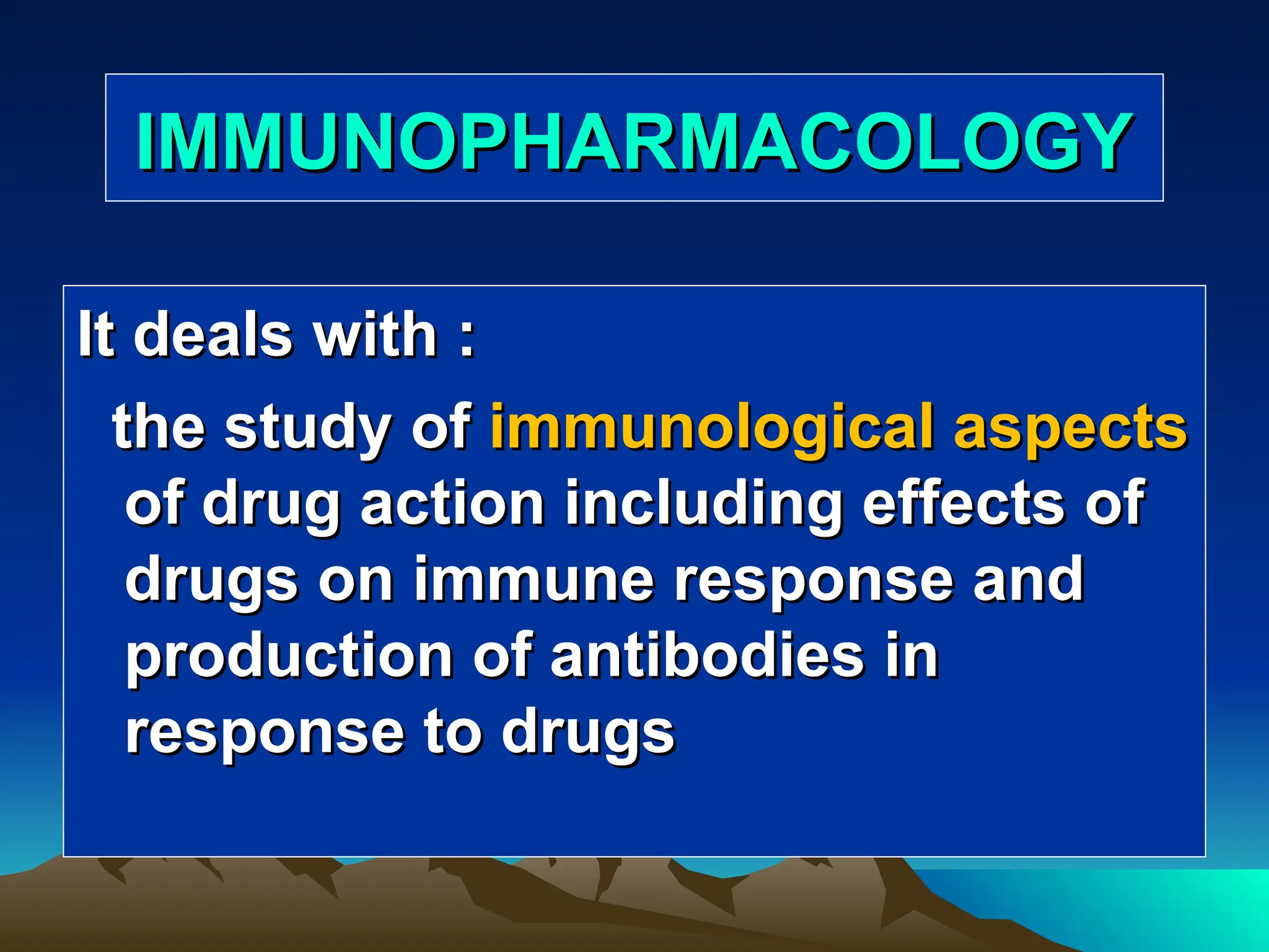 IMMUNOPHARMACOLOGY
IMMUNOPHARMACOLOGY
It deals with :
It deals with :
the study of
the study of immunological aspects
immunological aspects
of drug action including effects of
of drug action including effects of
drugs on immune response and
drugs on immune response and
production of antibodies in
production of antibodies in
response to drugs
response to drugs
 
