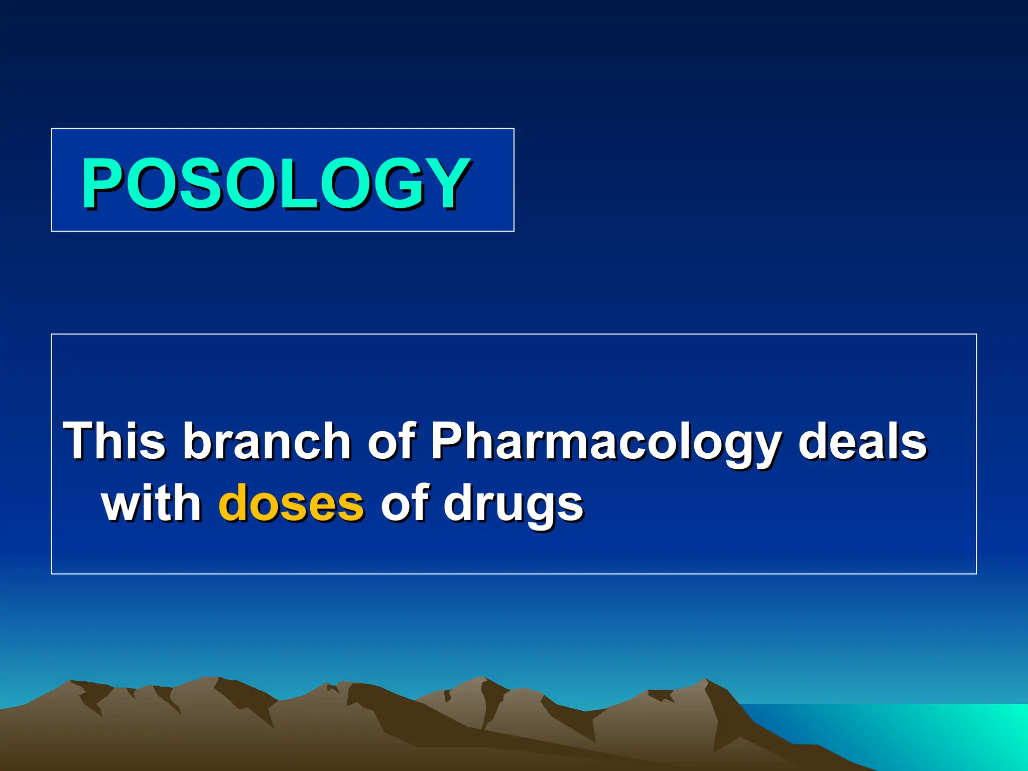 POSOLOGY
POSOLOGY
This branch of Pharmacology deals
This branch of Pharmacology deals
with
with doses
doses of drugs
of drugs
 