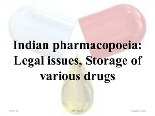 Indian pharmacopoeia:
Legal issues, Storage of
various drugs
08/23/18 Mr.Dipti S. Chapter 2-108
 