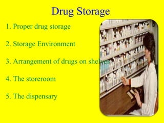 Drug Storage
1. Proper drug storage
2. Storage Environment
3. Arrangement of drugs on shelves
4. The storeroom
5. The dispensary
 