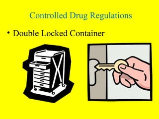 • Double Locked Container
Controlled Drug Regulations
 