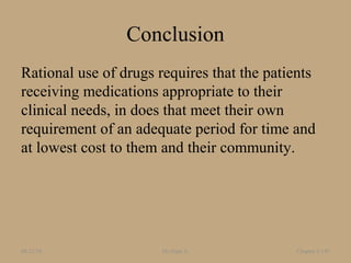 Conclusion
Rational use of drugs requires that the patients
receiving medications appropriate to their
clinical needs, in does that meet their own
requirement of an adequate period for time and
at lowest cost to them and their community.
08/23/18 Mr.Dipti S. Chapter 2-147
 