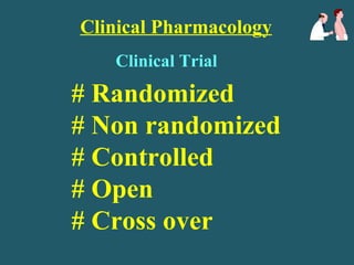Clinical Pharmacology
Clinical Trial
# Randomized
# Non randomized
# Controlled
# Open
# Cross over
 