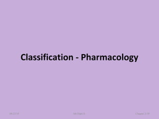 Classification - Pharmacology
08/23/18 Mr.Dipti S. Chapter 2-38
 