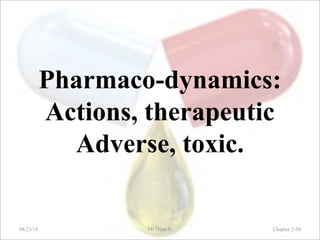 Pharmaco-dynamics:
Actions, therapeutic
Adverse, toxic.
08/23/18 Mr.Dipti S. Chapter 2-50
 