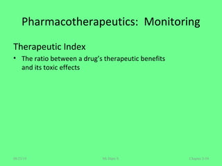 Pharmacotherapeutics: Monitoring
Therapeutic Index
• The ratio between a drug’s therapeutic benefits
and its toxic effects
Chapter 2-54Mr.Dipti S.08/23/18
 