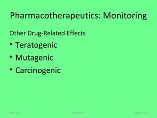Pharmacotherapeutics: Monitoring
Other Drug-Related Effects
• Teratogenic
• Mutagenic
• Carcinogenic
Chapter 2-62Mr.Dipti S.08/23/18
 