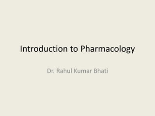 Introduction to Pharmacology
Dr. Rahul Kumar Bhati
 