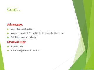 Classification: CONFIDENTIAL
Cont..
Advantage:
 apply for local action
 More convenient for patients to apply by there own.
 Painless, safe and cheap.
Disadvantage
 Slow action
 Some drugs cause irritation.
 