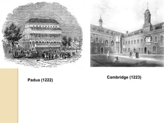 Padua (1222)
Cambridge (1223)
 