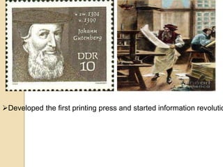 Developed the first printing press and started information revolutio
 