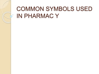 COMMON SYMBOLS USED
IN PHARMAC Y
 