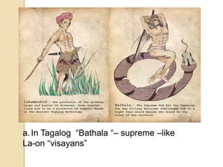 a.In Tagalog “Bathala “– supreme –like
La-on “visayans”
 