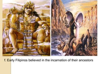 f. Early Filipinos believed in the incarnation of their ancestors
 