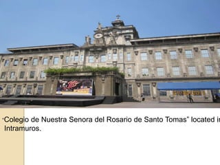 “Colegio de Nuestra Senora del Rosario de Santo Tomas” located in
Intramuros.
 
