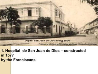 1. Hospital de San Juan de Dios – constructed
in 1577
by the Franciscans
 