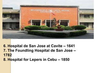 6. Hospital de San Jose at Cavite – 1641
7. The Foundling Hospital de San Jose –
1782
8. Hospital for Lepers in Cebu – 1850
 