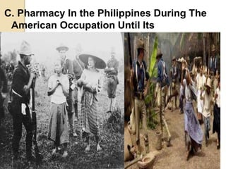 C. Pharmacy In the Philippines During The
American Occupation Until Its
Independence
 
