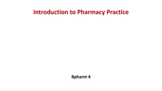 Introduction to Pharmacy Practice
Bpharm 4
 
