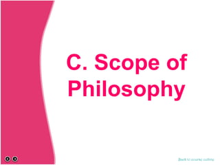 C. Scope of
Philosophy
Back to course outline
 