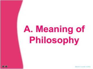 A. Meaning of
Philosophy
Back to course outline
 