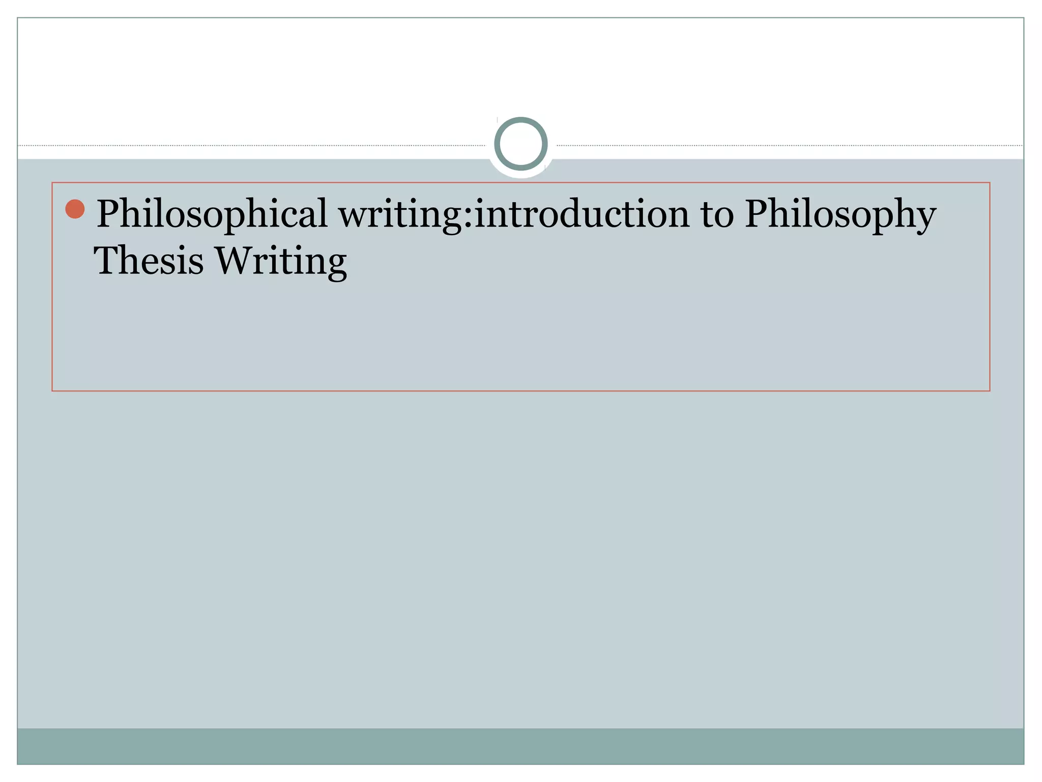 Philosophical writing:introduction to Philosophy
Thesis Writing
 