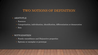 TWO NOTIONS OF DEFINITION
• ARISTOTLE
• Essences
• Categorisation, individuation, identification, differentiation or demar...